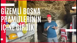 Kimsenin bilmediği gizemli Bosna pramitlerinin içine girdik.