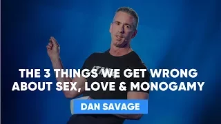 3 Things We Get Wrong About love | Dan Savage