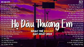 Họ Đâu Thương Em, Sao Ta Ngược Lối, Ai Chung Tình Được Mãi | Tuyển Tập Nhạc Trẻ Ballad Hay Nhất 2023