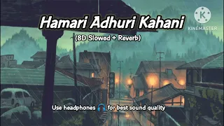 Hamari Adhuri Kahani - 8D LOFI (Slowed + Reverb) | Arijit Singh