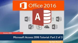 Microsoft Access 2016 Tutorial for the Workplace and Students:  Part 2 of 2 for by Sali Kaceli