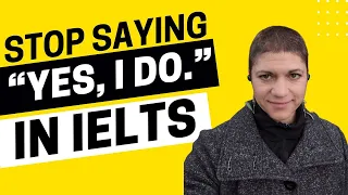 Stop Saying 'Yes, I do' on IELTS