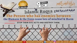 RUQYAH FOR A PERSON WHO HAS ENEMIES AMONGST THE HUMANS AND THE JINNS CAUSING LOTS OF MISCHIEF & HARM