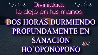 🙌 Divinidad, lo dejo en tus manos.💕 Sanación Completa Dos horas Ho´oponopono durmiendo profundamente