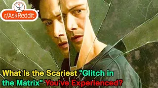 What Is the Scariest "Glitch in the Matrix" You've Experienced?