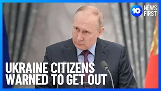 Russia Warns Ukraine Citizens To Leave Kyiv | 10 News First