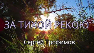 ЗА ТИХОЙ РЕКОЮ. СЕРГЕЙ ТРОФИМОВ ( COVER  КЛИП)