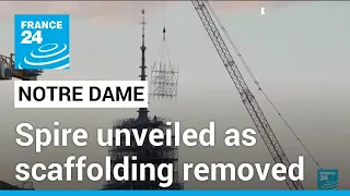 Notre Dame spire unveiled as scaffolding removed • FRANCE 24 English