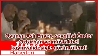 Oyuncu Aslı Enver, sevgilisi Önder Öztarhan ve müstakbel kayınvalidesiyle görüntülendi