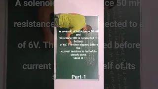 A solenoid of inductance 50 mH and 
resistance 10Ω is connected to a battery 
of 6V. find time