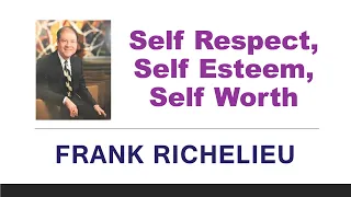 Self Respect, Self Esteem, Self Worth - Dr Frank Richelieu