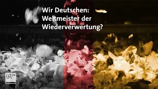 Recyclingquote - Wir sind wirklich top im Müll recyclen? | BR24