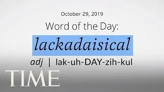 Word Of The Day: LACKADAISICAL | Merriam-Webster Word Of The Day | TIME