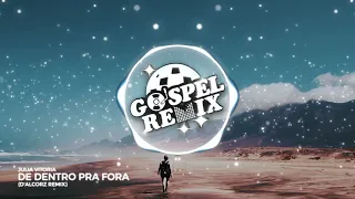 GOSPEL REMIX 🔵 Julia Vitoria - De Dentro Pra Fora (D'Alcorz Remix) [Electro House Gospel]