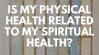 Is My Physical Health Related to My Spiritual Health? - Your Questions, Honest Answers