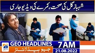Geo News Headlines 7 AM - Shahbaz Gill's health, video released | 21 August 2022