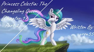 Princess Celestia: The Changeling Queen [Chapter 17 - Part 2] (Fanfic Reading - Dramatic/Sweet MLP)