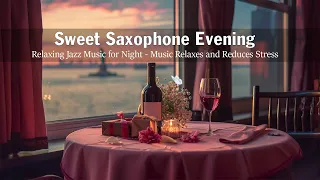 Sweet Saxophone Evening 🍷 Relaxing Jazz Music for Night - Music Relaxes and Reduces Stress