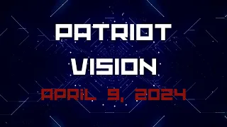 Patriot Vision, April 9, 2024