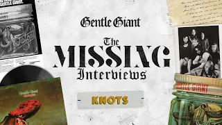 Gentle Giant - The Missing Interviews: Knots