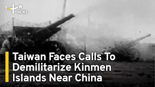 Taiwan Faces Calls To Demilitarize Kinmen Islands Near China | TaiwanPlus News