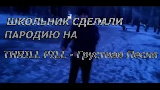 ШКОЛЬНИКИ СДЕЛАЛИ ПАРОДИЮ НА THRILL PILL - Грустная песня