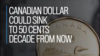 Canadian dollar could sink to 50 cents decade from now