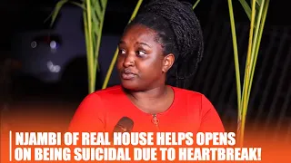 Njambi Of Real House Helps Opens On Being Suicidal Due to Heartbreak - Relationship With Awiti