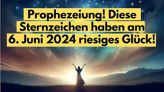 Prophezeiung! Diese Sternzeichen haben am  6. Juni 2024 riesiges Glück! #horoskop