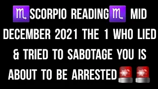 ♏SCORPIO READING♏ MID DECEMBER 2021 THE 1 WHO LIED & TRIED TO SABOTAGE YOU IS ABOUT TO BE ARRESTED🚨🚨