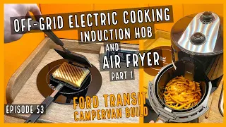 Off-Grid Electric Only Cooking! NO GAS! Induction Hob & Air Fryer | Part 1