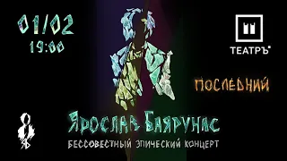 «БЕССОВЕСТНЫЙ ЭПИЧЕСКИЙ КОНЦЕРТ. ПОСЛЕДНИЙ.» Ярослав Баярунас │01.02.2020