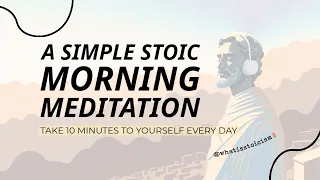 A Simple Stoic Morning Meditation (With Visuals)
