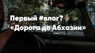 Мой первый #влог  "Дорога до Абхазии"