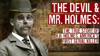 The Devil & Mr. Holmes: The True Story of H.H. Holmes