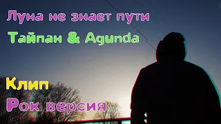 Тайпан & Agunda  | Луна не знает пути | Рок версия | Клип | Cover