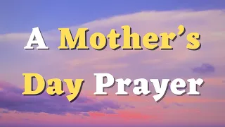 A Mother’s Day Prayer - Happy Mother’s Day- A Prayer for Mother’s Day