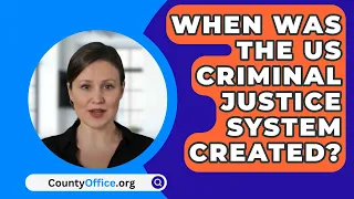 When Was The US Criminal Justice System Created? - CountyOffice.org
