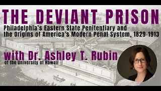 The Deviant Prison: Philadelphia's Eastern State Penitentiary with Ashley Rubin
