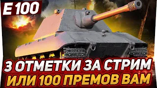 Е100 - 3 ОТМЕТКИ ЗА СТРИМ ИЛИ 100 ПРЕМ ТАНКОВ ВАМ!