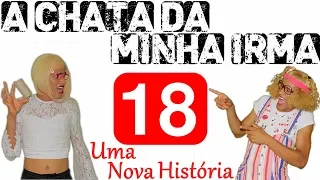A CHATA DA MINHA IRMÃ 18 (UMA NOVA HISTÓRIA)