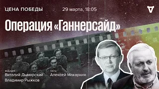 Операция «Ганнерсайд» / Цена победы // 29.03.2023