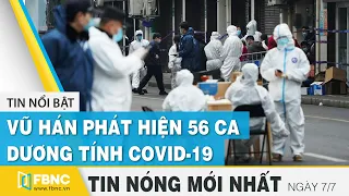 Tin mới nhất 7/7 | Vũ Hán phát hiện 56 ca dương tính covid-19 | FBNC