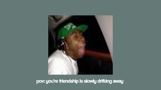 pov: your friendship is slowly drifting away | a playlist