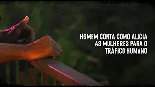 Homem conta como alicia as mulheres para o tráfico humano