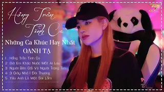 Hồng Trần Tình Ca , 3 Giây Nhớ 1 Đời Thươmg , Đừng Lo Nhé Có Anh Đây | Những Ca Khúc Hay Của Oanh Tạ