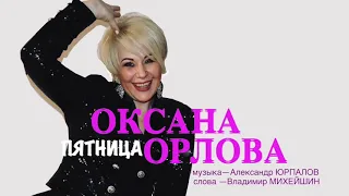 ПЯТНИЦА — ОКСАНА ОРЛОВА, муз. Александр Юрпалов, сл. Владимир Михейшин. 2021