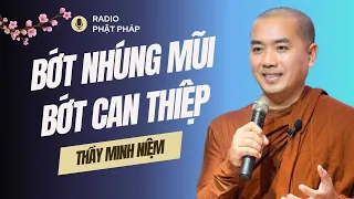 Sư Minh Niệm - Khi Bạn Bớt NHÚNG MŨI, Bớt CAN THIỆP Đời Sẽ Nhẹ Nhàng Hơn | Radio Phật Pháp