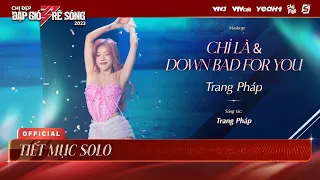 MASHUP CHỈ LÀ x DOWN BAD FOR YOU - Trang Pháp | Tiết Mục Chị Đẹp Trang Pháp -Chị Đẹp Đạp Gió Rẽ Sóng