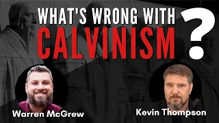 What's Wrong With Calvinism? - Is It Biblical? - w/ Kevin Thompson